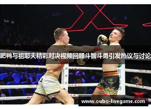 肥鸭与祖耶夫精彩对决视频回顾斗智斗勇引发热议与讨论